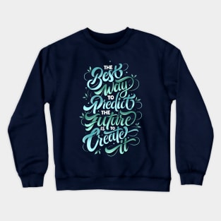 The Best Way To Predict The Future Is To Create It Crewneck Sweatshirt